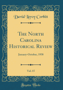 The North Carolina Historical Review, Vol. 15: January-October, 1938 (Classic Reprint)