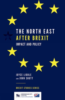 The North East After Brexit: Impact and Policy - Liddle, Joyce (Editor), and Shutt, John (Editor)