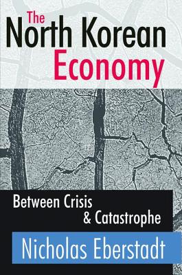 The North Korean Economy: Between Crisis and Catastrophe - Eberstadt, Nicholas
