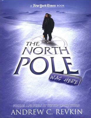 The North Pole Was Here: Puzzles and Perils at the Top of the World - Revkin, Andrew C