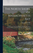 The North Shore of Massachusetts Bay: An Illustrated Guide and History of Marblehead, Salem, Peabody, Beverly, Manchester-By-The-Sea, Magnolia and Cape Ann