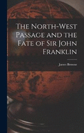 The North-West Passage and the Fate of Sir John Franklin