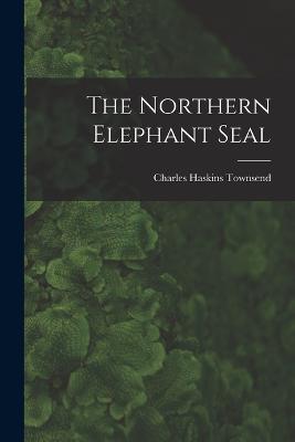 The Northern Elephant Seal - Townsend, Charles Haskins