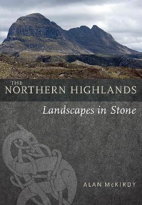 The Northern Highlands: Landscapes in Stone - McKirdy, Alan