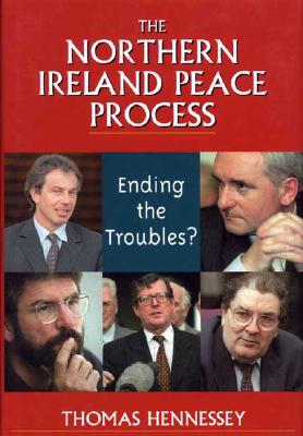 The Northern Ireland Peace Process: Ending the Troubles? - Hennessey, Thomas