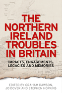 The Northern Ireland Troubles in Britain: Impacts, Engagements, Legacies and Memories