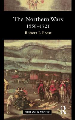 The Northern Wars: War, State and Society in Northeastern Europe, 1558 - 1721 - Frost, Robert I.