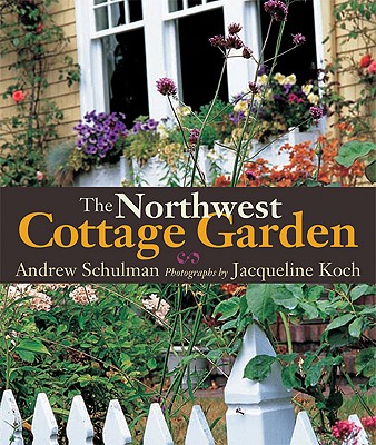 The Northwest Cottage Garden - Schulman, Andrew, and Schulman, S Andrew, and Koch, Jacqueline (Photographer)