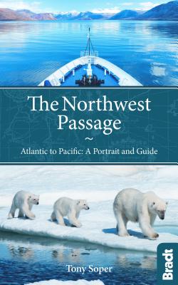 The Northwest Passage: Atlantic to Pacific - a Portrait and Guide - Soper, Tony