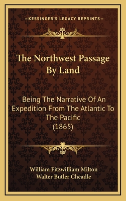 The Northwest Passage by Land: Being the Narrative of an Expedition from the Atlantic to the Pacific (1865) - Milton, William Fitzwilliam, and Cheadle, Walter Butler