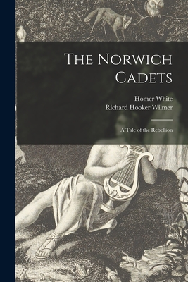 The Norwich Cadets: a Tale of the Rebellion - White, Homer, and Wilmer, Richard Hooker 1918- (Creator)