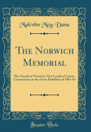 The Norwich Memorial: The Annals of Norwich, New London County, Connecticut, in the Great Rebellion of 1861-65 (Classic Reprint)