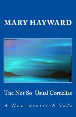 The Not So Usual Cornelias: A New Scottish Tale - Hayward, Mary