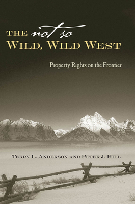 The Not So Wild, Wild West: Property Rights on the Frontier - Anderson, Terry L, and Hill, Peter J