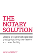 The Notary Solution: Create a profitable first-class legal practice that allows time-freedom and career flexibility