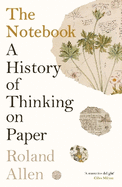 The Notebook: A History of Thinking on Paper: A New Statesman and Spectator Book of the Year