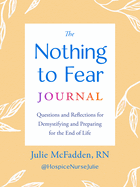 The Nothing to Fear Journal: Questions and Reflections for Demystifying and Preparing for the End of Life