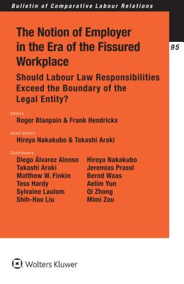 The Notion of Employer in the Era of the Fissured Workplace: Should Labour Law Responsibilities Exceed the Boundary of the Legal Entity? - Blanpain, Roger, and Hendrickx, Frank, and Araki, Takashi