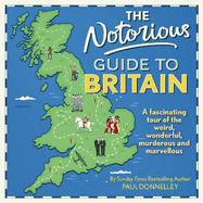 The Notorious Guide to Britain: A fascinating tour of the weird, wonderful, murderous and marvellous