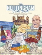 The Nottingham Cook Book: A Celebration of the Amazing Food & Drink on Our Doorstep: A Celebration of the Amazing Food & Drink on Our Doorstep Featuring Over 50 Stunning Recipes