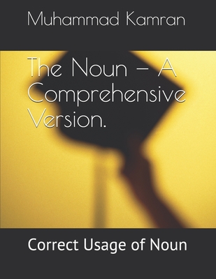The Noun - A Comprehensive Version.: Correct Usage of Noun - Kamran, Muhammad Aleem