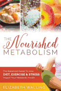 The Nourished Metabolism: The Balanced Guide to How Diet, Exercise and Stress Impact Your Metabolic Health
