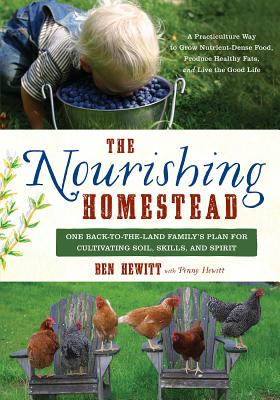The Nourishing Homestead: One Back-To-The-Land Family's Plan for Cultivating Soil, Skills, and Spirit - Hewitt, Ben, and Hewitt, Penny