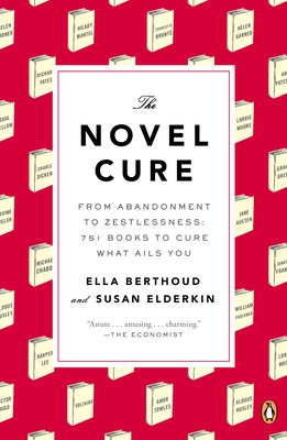 The Novel Cure: From Abandonment to Zestlessness: 751 Books to Cure What Ails You - Berthoud, Ella, and Elderkin, Susan