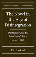 The Novel in the Age of Disintegration: Dostoevsky and the Problem of Genre in the 1870s