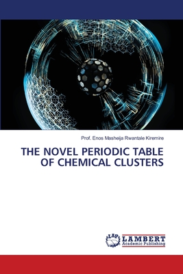 The Novel Periodic Table of Chemical Clusters - Kiremire, Prof Enos Masheija Rwantale