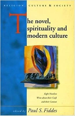 The Novel, Spirituality and Modern Culture: Eight Novelists Write about Their Craft and Their Context - Fiddes, Paul S (Editor)