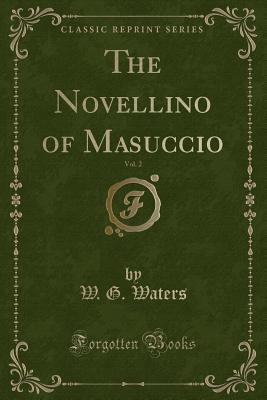 The Novellino of Masuccio, Vol. 2 (Classic Reprint) - Waters, W G