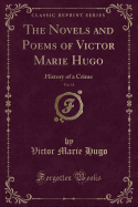 The Novels and Poems of Victor Marie Hugo, Vol. 13: History of a Crime (Classic Reprint)
