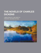 The Novels of Charles Dickens: A Bibliography and Sketch