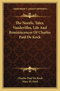 The Novels, Tales, Vaudevilles, Life and Reminiscences of Charles Paul de Kock