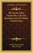 The Novels, Tales, Vaudevilles, Life and Reminiscences of Charles Paul de Kock