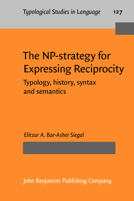 The Np-Strategy for Expressing Reciprocity: Typology, History, Syntax and Semantics - Bar-Asher Siegal, Elitzur A