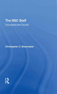 The Nsc Staff: Counseling The Council - Shoemaker, Christopher C.