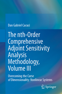 The nth-Order Comprehensive Adjoint Sensitivity Analysis Methodology, Volume III: Overcoming the Curse of Dimensionality: Nonlinear Systems - Cacuci, Dan Gabriel