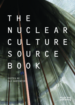 The Nuclear Culture Source Book - Van Wyck, Peter C (Contributions by), and Schuppli, Susan (Contributions by), and Carpenter, Ele (Editor)