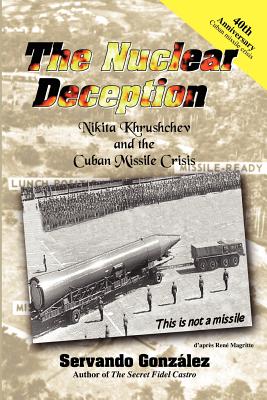 The Nuclear Deception: Nikita Khrushchev and the Cuban Missile Crisis - Gonzalez, Servando