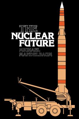 The Nuclear Future - Mandelbaum, Michael (Editor)