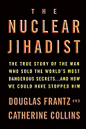 The Nuclear Jihadist: The True Story of the Man Who Sold the World's Most Dangerous Secrets...and How We Could Have Stopped Him