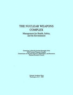 The Nuclear Weapons Complex: Management for Health, Safety, and the Environment - National Research Council, and Division on Engineering and Physical Sciences, and Commission on Physical Sciences Mathematics...