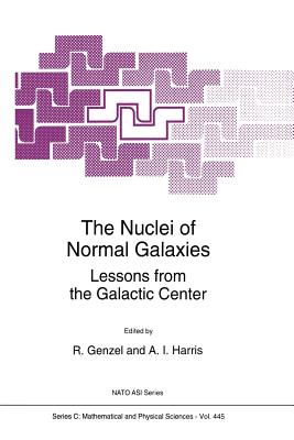 The Nuclei of Normal Galaxies: Lessons from the Galactic Center - Genzel, R (Editor), and Harris, Andrew I (Editor)