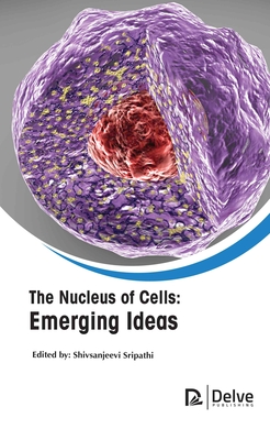 The Nucleus of Cells: Emerging Ideas - Sripathi, Shiv Sanjeevi (Editor)