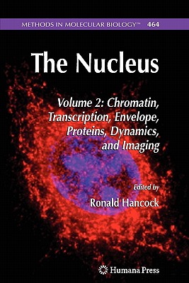The Nucleus: Volume 2: Chromatin, Transcription, Envelope, Proteins, Dynamics, and Imaging - Hancock, Ronald (Editor)