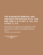 The Nuisances Removal and Diseases Prevention Acts, 1848 and 1849 (11 & 12 Vict. C. 123, 12 & 13 Vict. C. 111): Together with an Analysis, the Orders in Council, Circulars of the Poor Law Commissioners, and Sanitary Regulations of the General Board of Hea