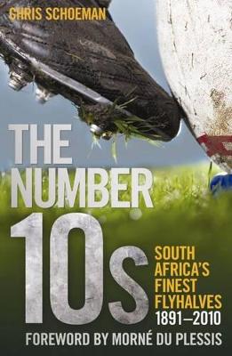The Number 10s: South Africa's finest flyhalves 1891 - 2010 - Schoeman, Chris