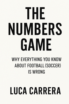 The Numbers Game: Why Everything You Know About Football (Soccer) Is Wrong - Carrera, Luca